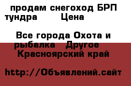 продам снегоход БРП тундра 550 › Цена ­ 450 000 - Все города Охота и рыбалка » Другое   . Красноярский край